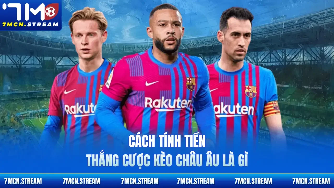 Cách tính tiền thắng cược kèo Châu Âu là gì