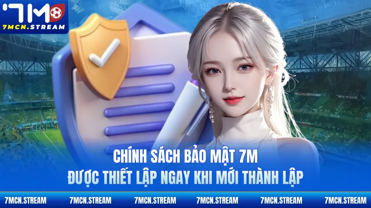 Chính sách bảo mật 7M được thiết lập ngay khi mới thành lập