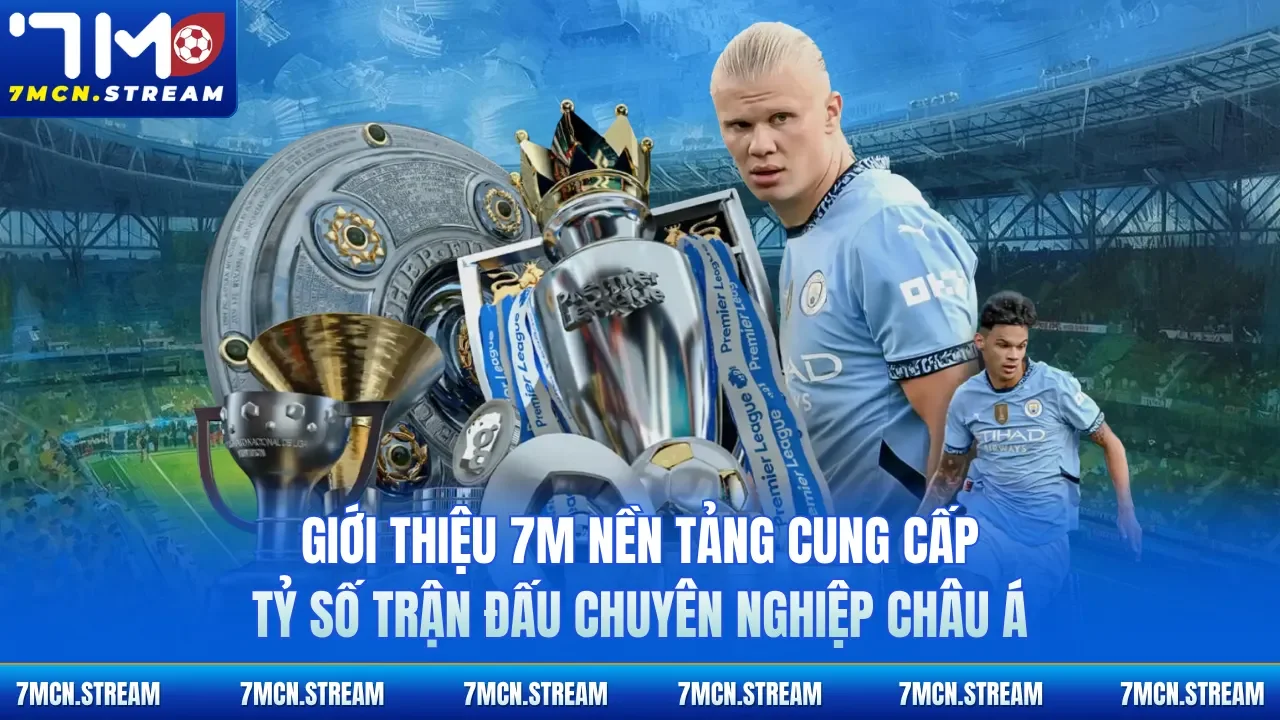 Giới thiệu 7M nền tảng cung cấp tỷ số trận đấu chuyên nghiệp châu Á