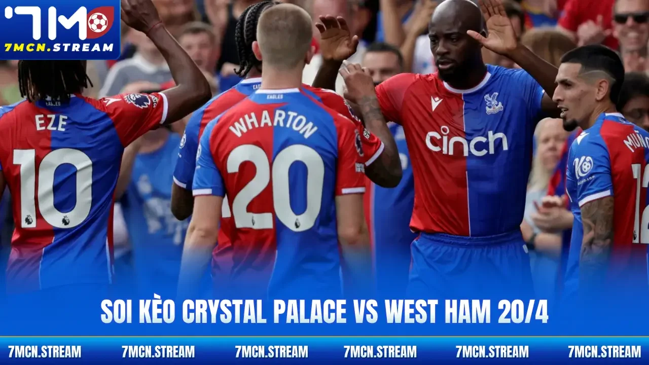 Soi kèo Crystal Palace Vs West Ham 20/4