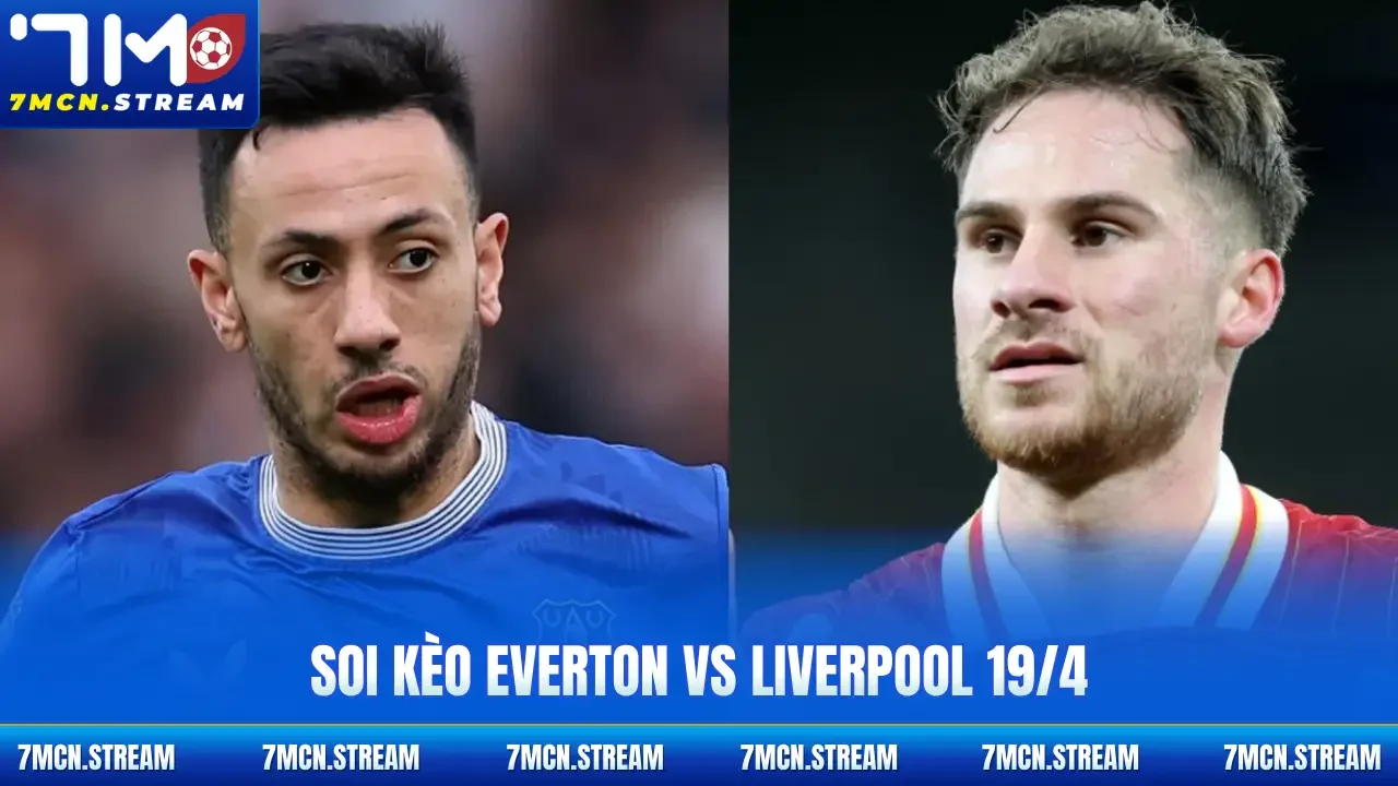 Soi kèo Everton Vs Liverpool 19/4